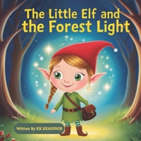 The Little Elf and the Forest Light: A Magical Christmas Elf Story of Kindness, Courage, and Friendship with Fun Activities B0FR9VM52C Book Cover