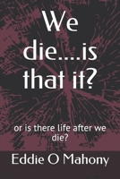 We die....is that it?: or is there life after we die? B08JH8XVX7 Book Cover