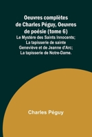 Oeuvres Complètes de Charles Péguy, 1873-1914, Vol. 6: Oeuvres de Poésie; Le Mystère des Saints Innocents, la Tapisserie de Sainte Geneviève Et de ... de Notre Dame (Classic... 9362999277 Book Cover