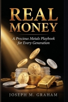 REAL MONEY: A Precious Metals Playbook for Every Generation B0GY29M55D Book Cover