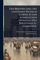 Der Briefwechsel des Gottfried Wilhelm Leibniz in der Königlichen öffentlichen Bibliothek zu Hannover. (German Edition) 1024507076 Book Cover