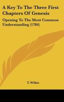 A Key To The Three First Chapters Of Genesis: Opening To The Most Common Understanding 116588450X Book Cover