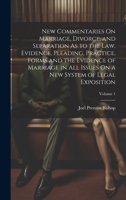 New Commentaries On Marriage, Divorce, and Separation As to the Law, Evidence, Pleading, Practice, Forms and the Evidence of Marriage in All Issues On a New System of Legal Exposition; Volume 1 1020352272 Book Cover