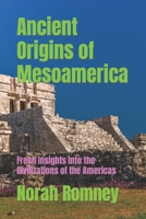 Ancient Origins of Mesoamerica: Fresh Insights into the Civilizations of the Americas B0BBCG1FF3 Book Cover