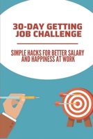 30-Day Getting Job Challenge: Simple Hacks For Better Salary And Happiness At Work: How To Position Your Business For Success null Book Cover