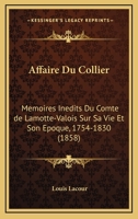 Affaire Du Collier: Memoires Inedits Du Comte De Lamotte-Valois Sur Sa Vie Et Son Epoque, 1754-1830 (1858) 1167676785 Book Cover