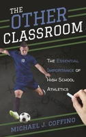 The Other Classroom: The Essential Importance of High School Athletics 153811867X Book Cover