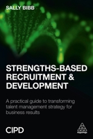 Strengths-Based Recruitment and Development: A Practical Guide to Transforming Talent Management Strategy for Business Results 0749476974 Book Cover