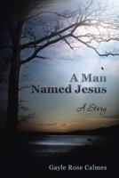 A Man Named Jesus: A Story 146240605X Book Cover