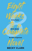 Eight Weeks to a Complete Novel : Write Faster, Write Better, Be More Organized 1734689307 Book Cover