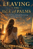 Leaving the Isle of Palms: A Novel of Love, Risk and the Courage to Change Course B0HC56V799 Book Cover
