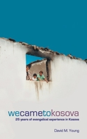 We Came to Kosova: 25 Years of Evangelical Experience in Kosova 1857925955 Book Cover
