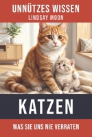 Unnützes Wissen Katzen: Unglaubliche Wahrheiten und verblüffende Fakten über Samtpfoten (German Edition) B0FQP9CPFQ Book Cover