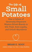 The Gift of Small Potatoes: How a Culture of Generosity Empowers Mission-Driven Brands to Win Trust, Earn Loyalty, and Unlock Abundance B08S2ZTW6Z Book Cover