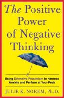 The Positive Power of Negative Thinking: Using Defensive Pessimism to Harness Anxiety and Perform at Your Peak 0465051391 Book Cover