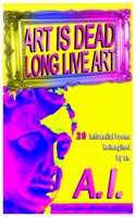 AI: Art is Dead! Long live Art!: 20 influential poems reimagined by an Artificial Intelligence B0BRLVR628 Book Cover