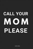 Call Your Mom Please Blank Journal: Blank Lined Notebook to be given as Funny Gift For College Student, Recent Grad, Adult Son on Daughter or even Boarding School Student 1709945621 Book Cover