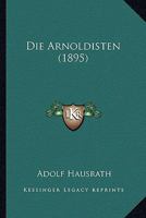 Die Arnoldisten (Classic Reprint) 127215887X Book Cover