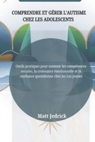 COMPRENDRE ET GÉRER L'AUTISME CHEZ LES ADOLESCENTS: Outils pratiques pour soutenir les compétences sociales, la croissance émotionnelle et la confiance quotidienne chez les Les jeunes (French Edition) B0F9TL9HJQ Book Cover