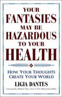 Your Fantasies May Be Hazardous to Your Health: How Your Thoughts Create Your World 1852306874 Book Cover