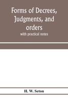 Forms Of Decrees, Judgments, And Orders: With Practical Notes 9353972388 Book Cover