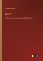 Saint-Cyr: Histoire de la Maison royale de Saint-Louis (French Edition) 3385036372 Book Cover