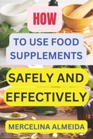 HOW TO USE FOOD SUPPLEMENT SAFELY AND EFFECTIVELY B0C51RLHPQ Book Cover