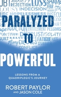 Paralyzed to Powerful: Lessons from a Quadriplegic's Journey B0F7FP45G7 Book Cover