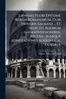 L.annaei Flori Epitome Rerum Romanarum, Cum Integris Salmasii ... Et Selectis Aliorum Animadversionibus, Recens., Suasque Adnotationes Addidit C.a. Du 1174510439 Book Cover