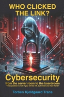 Who Clicked the Link?: Cybersecurity from the server room to the boardroom 8740982955 Book Cover