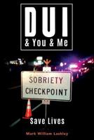 DUI & You & Me: Save Lives 1546508147 Book Cover