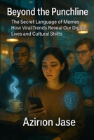 Beyond the Punchline: The Secret Language of Memes: How Viral Trends Reveal Our Digital Lives and Cultural Shifts B0F7QTXBZ5 Book Cover