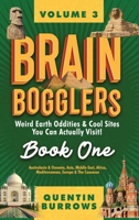 Brain Bogglers: Weird Earth Oddities & Cool Sites You Can Actually Visit!: Book 1: Australasia & Oceania, Asia, Middle East, Africa, Mediterranean, Europe & The Caucasus 1067133623 Book Cover