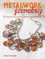 Metalwork Jewelry: 35 step-by-step projects inspired by steampunk 1907563334 Book Cover