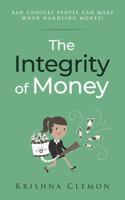 The Integrity of Money: BAD CHOICES PEOPLE CAN MAKE WHEN HANDLING MONEY! 1736200801 Book Cover