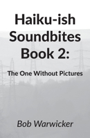 Haiku-ish Soundbites Book 2: The One Without Pictures 1068562838 Book Cover