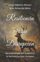 Resiliencia versus Disrupción: Neurobiología del Quiebre y la Reconstrucción Humana (Spanish Edition) B0F9PRFX46 Book Cover