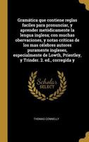 Gram�tica que contiene reglas faciles para pronunciar, y aprender met�dicamente la lengua inglesa; con muchas obervaciones, y notas cr�ticas de los mas c�lebres autores puramente ingleses, especialmen 0274515105 Book Cover