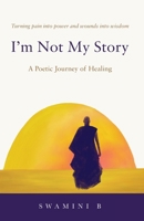 I'm Not My Story: A Poetic Journey of Healing B0GLMFX581 Book Cover