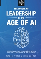 The Future of Leadership in the Age of AI: Preparing Your Leadership Skills for the AI-Shaped Future of Work 1732749701 Book Cover