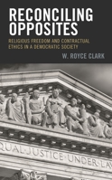 Reconciling Opposites: Religious Freedom and Contractual Ethics in a Democratic Society 197870867X Book Cover