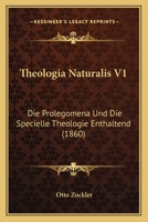 Theologia Naturalis V1: Die Prolegomena Und Die Specielle Theologie Enthaltend (1860) 1166341453 Book Cover