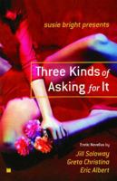 Susie Bright Presents: Three Kinds of Asking for It: Erotic Novellas by Eric Albert, Greta Christina, and Jill Soloway 0743245504 Book Cover