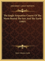 The Single Serpentine Course of the Moon Round the Sun and the Earth 1167151135 Book Cover