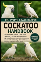 COCKATOO HANDBOOK: Everything You Need to Know, Care and Behavior Guide — cage and play-gym setup, attention needs and separation training, diet variety and foraging, feather care and more B0G6M82NC8 Book Cover