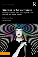 Coaching in the Grey Space: Exploring Boundaries, Ethics and Complexity when Coaching and Therapy Intersect (Coaching Psychology) 1032835346 Book Cover