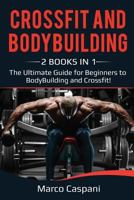 Crossfit and Bodybuilding: 2 Books in 1! the Ultimate Guide for Beginners to Bodybuilding and Crossfit. 1724622277 Book Cover