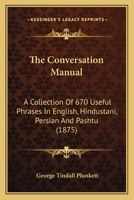The Conversation Manual: A Collection Of 670 Useful Phrases In English, Hindustani, Persian And Pashtu 1166951146 Book Cover