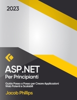 ASP.NET per Principianti: Guida Passo a Passo per Creare Applicazioni Web Potenti e Scalabili B0C47Q9K6M Book Cover