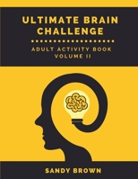 Ultimate Brain Challenge: Volume II: Adult Activity Book: Level up from Vol. I - Challenging Activities - Crosswords, Find the number puzzles, Hard Sudokus, coloring pages and more... B08CP93CVV Book Cover